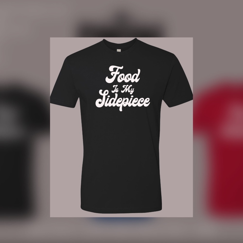 Food is My Sidepiece T-shirts